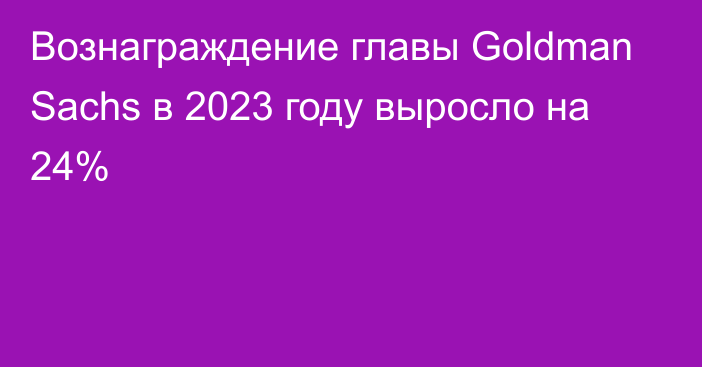 Вознаграждение главы Goldman Sachs в 2023 году выросло на 24%