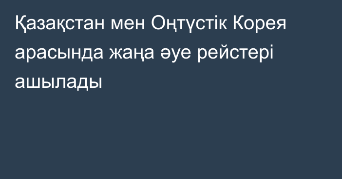 Қазақстан мен Оңтүстік Корея арасында жаңа әуе рейстері ашылады