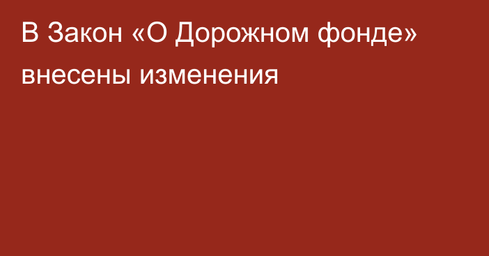 В Закон «О Дорожном фонде» внесены изменения