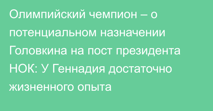 Олимпийский чемпион – о потенциальном назначении Головкина на пост президента НОК: У Геннадия достаточно жизненного опыта