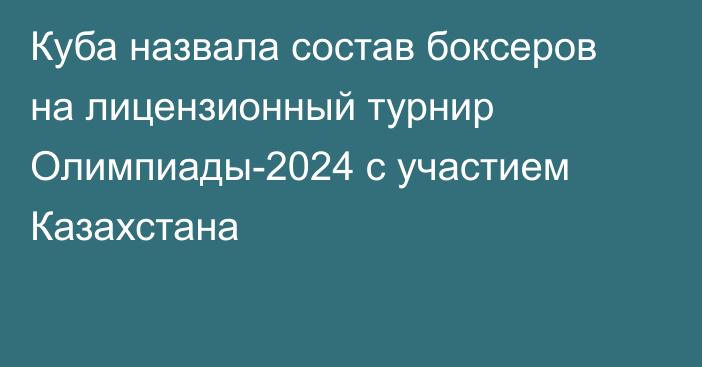 Куба назвала состав боксеров на лицензионный турнир Олимпиады-2024 с участием Казахстана