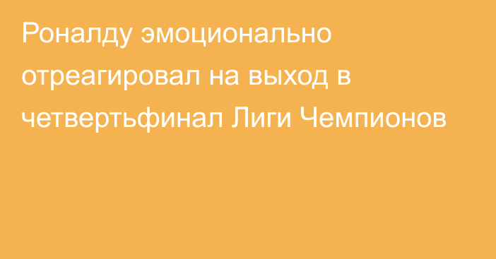 Роналду эмоционально отреагировал на выход в четвертьфинал Лиги Чемпионов