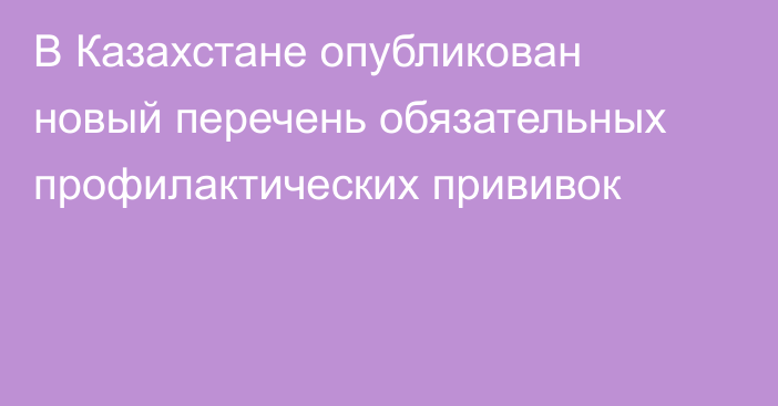 В Казахстане опубликован новый перечень обязательных профилактических прививок