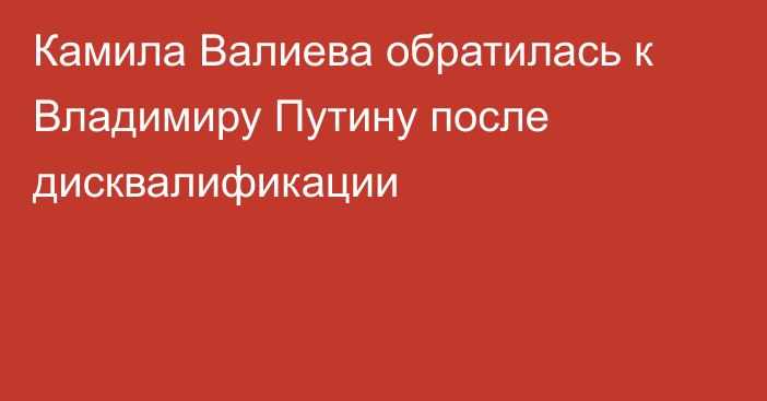 Камила Валиева обратилась к Владимиру Путину после дисквалификации