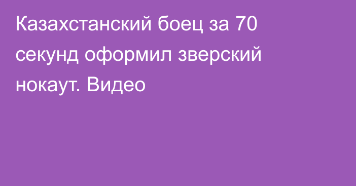 Казахстанский боец за 70 секунд оформил зверский нокаут. Видео