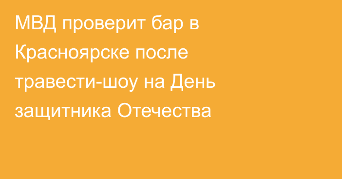 МВД проверит бар в Красноярске после травести-шоу на День защитника Отечества