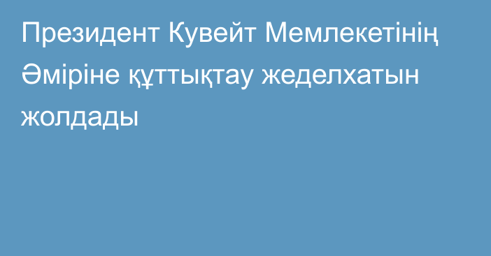 Президент Кувейт Мемлекетінің Әміріне құттықтау жеделхатын жолдады