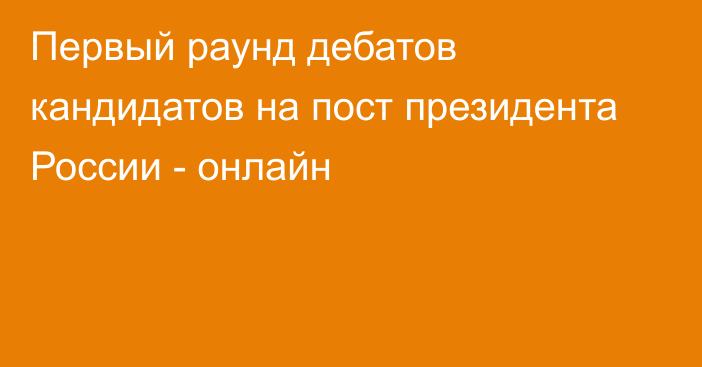 Первый раунд дебатов кандидатов на пост президента России - онлайн