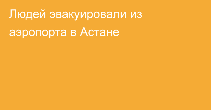 Людей эвакуировали из аэропорта в Астане