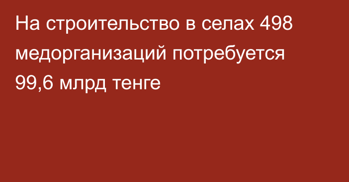 На строительство в селах 498 медорганизаций потребуется 99,6 млрд тенге