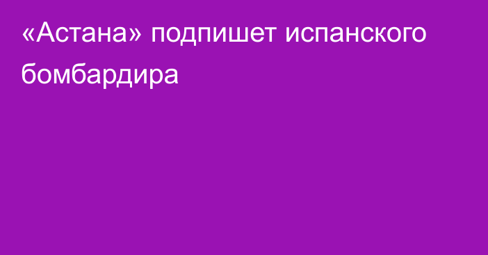 «Астана» подпишет испанского бомбардира