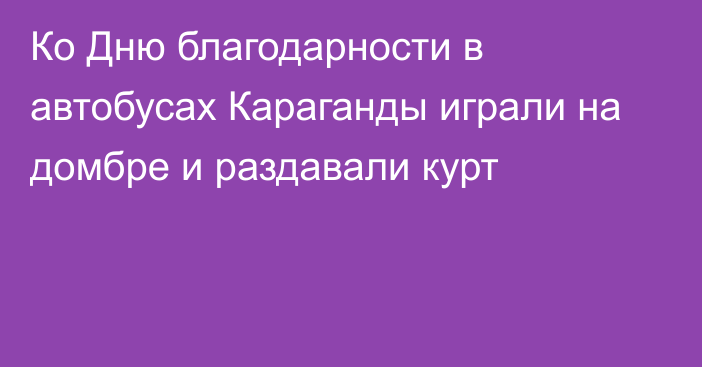 Ко Дню благодарности в автобусах Караганды играли на домбре и раздавали курт