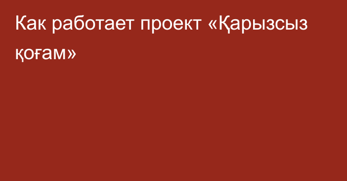 Как работает проект «Қарызсыз қоғам»