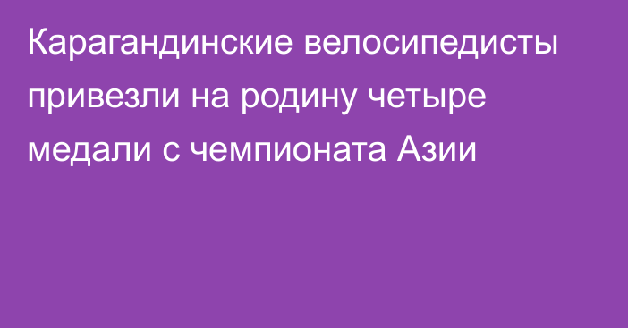 Карагандинские велосипедисты привезли на родину четыре медали с чемпионата Азии