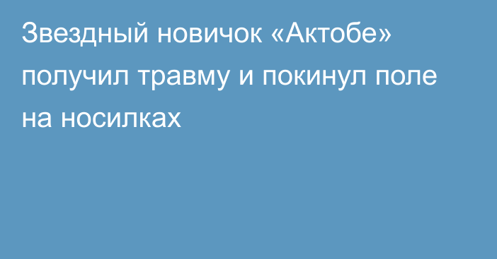 Звездный новичок «Актобе» получил травму и покинул поле на носилках