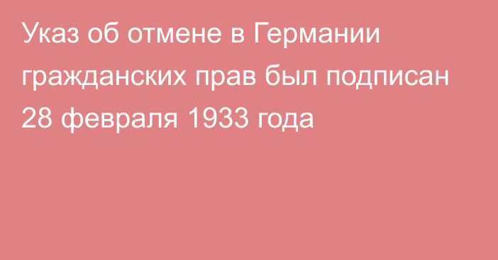 Указ об отмене в Германии гражданских прав был подписан 28 февраля 1933 года