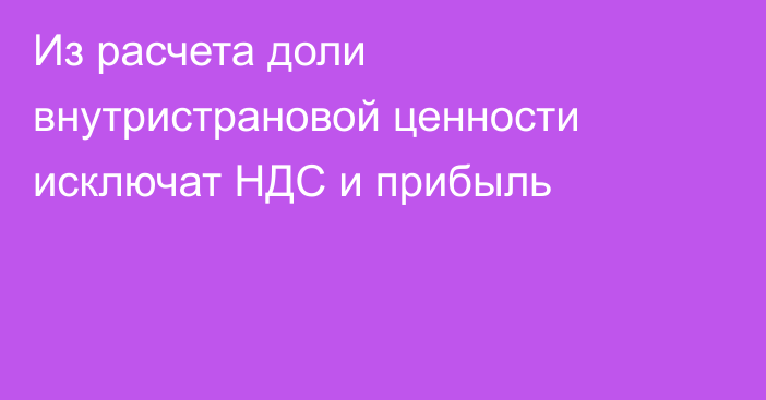 Из расчета доли внутристрановой ценности исключат НДС и прибыль