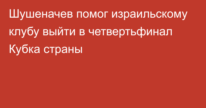 Шушеначев помог израильскому клубу выйти в четвертьфинал Кубка страны