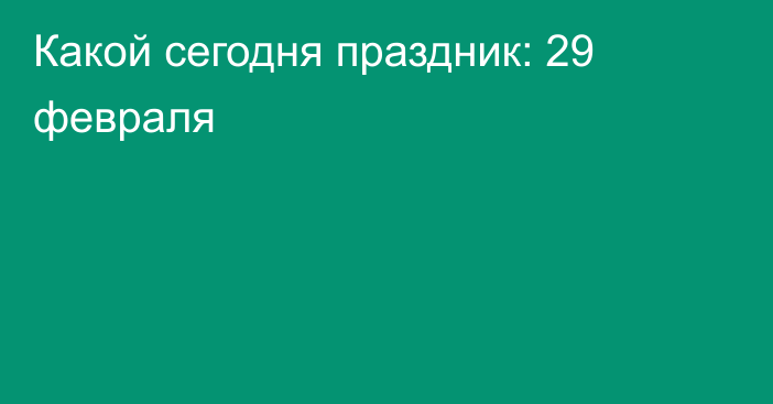 Какой сегодня праздник: 29 февраля