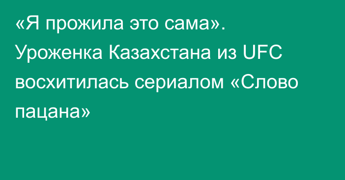 «Я прожила это сама». Уроженка Казахстана из UFC восхитилась сериалом «Слово пацана»