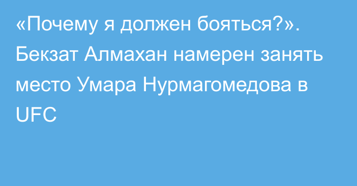 «Почему я должен бояться?». Бекзат Алмахан намерен занять место Умара Нурмагомедова в UFC