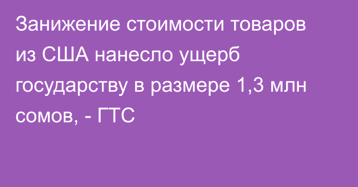 Занижение стоимости товаров из США нанесло ущерб государству в размере 1,3 млн сомов, - ГТС