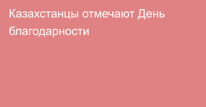 Казахстанцы отмечают День благодарности