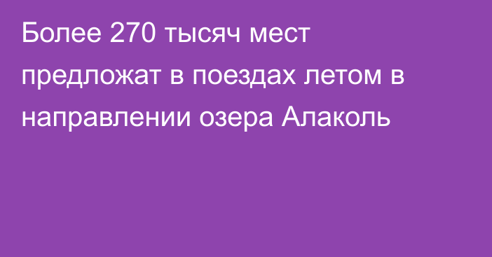 Более 270 тысяч мест предложат в поездах летом в направлении озера Алаколь