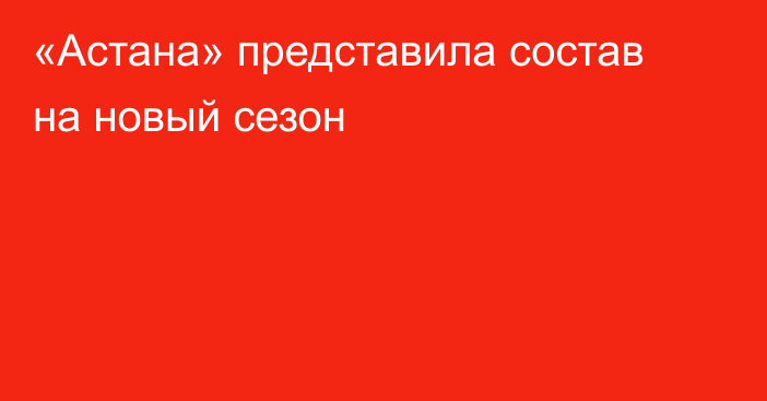 «Астана» представила состав на новый сезон