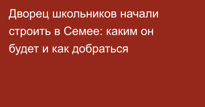 Дворец школьников начали строить в Семее: каким он будет и как добраться