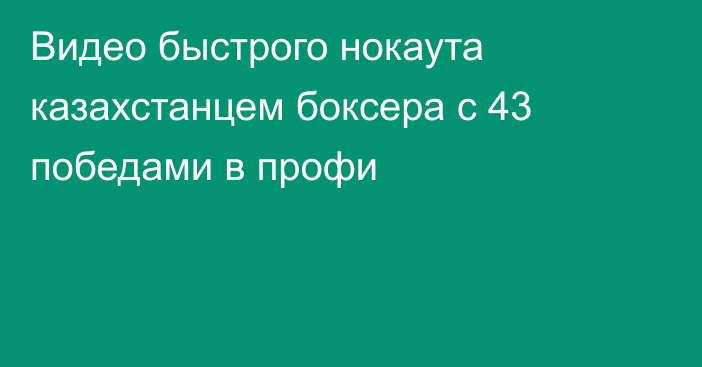 Видео быстрого нокаута казахстанцем боксера с 43 победами в профи