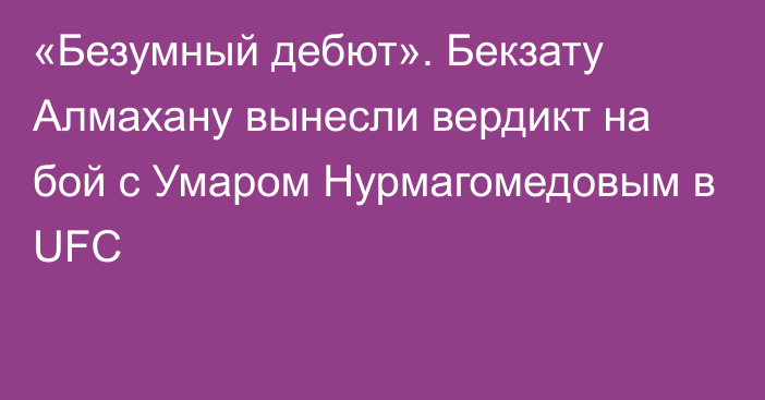 «Безумный дебют». Бекзату Алмахану вынесли вердикт на бой с Умаром Нурмагомедовым в UFC