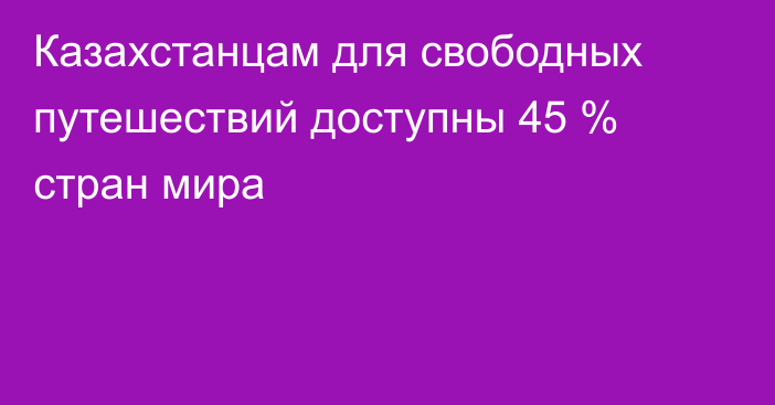 Казахстанцам для свободных путешествий доступны 45 % стран мира