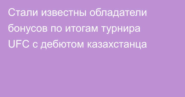 Стали известны обладатели бонусов по итогам турнира UFC с дебютом казахстанца