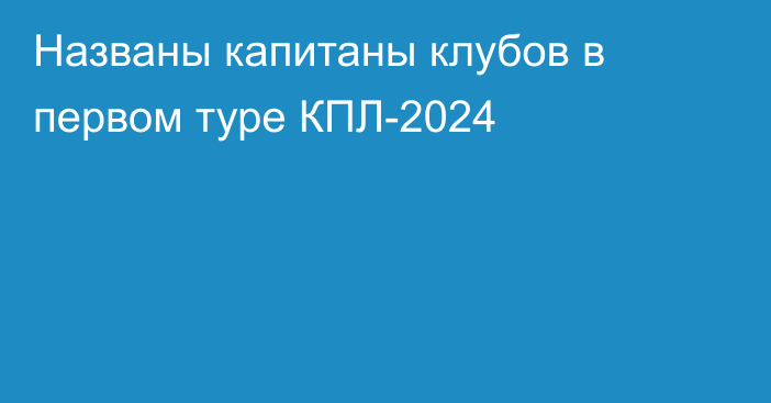 Названы капитаны клубов в первом туре КПЛ-2024