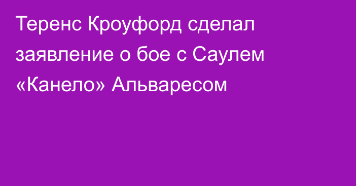 Теренс Кроуфорд сделал заявление о бое с Саулем «Канело» Альваресом