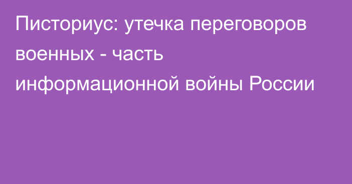 Писториус: утечка переговоров военных - часть информационной войны России