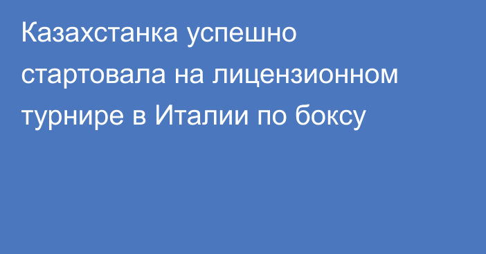 Казахстанка успешно стартовала на лицензионном турнире в Италии по боксу