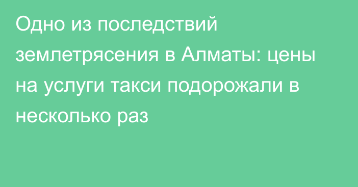 Одно из последствий землетрясения в Алматы: цены на услуги такси подорожали в несколько раз