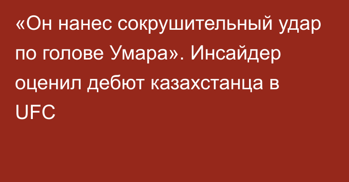 «Он нанес сокрушительный удар по голове Умара». Инсайдер оценил дебют казахстанца в UFC