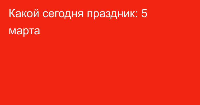 Какой сегодня праздник: 5 марта