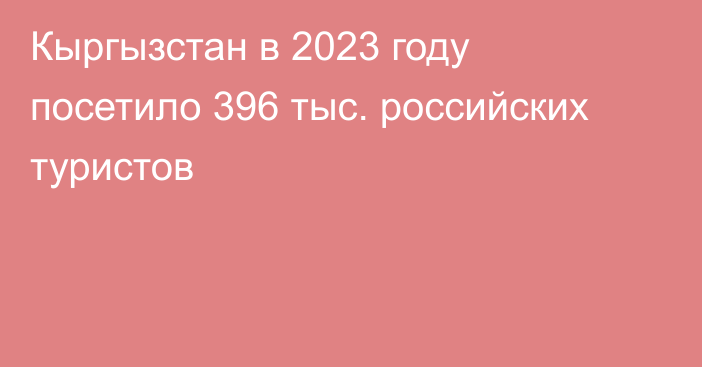 Кыргызстан в 2023 году посетило 396 тыс. российских туристов