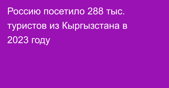 Россию посетило 288 тыс. туристов из Кыргызстана в 2023 году