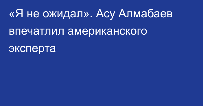 «Я не ожидал». Асу Алмабаев впечатлил американского эксперта