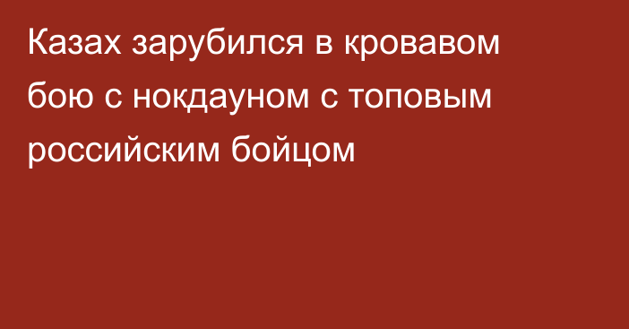 Казах зарубился в кровавом бою с нокдауном с топовым российским бойцом