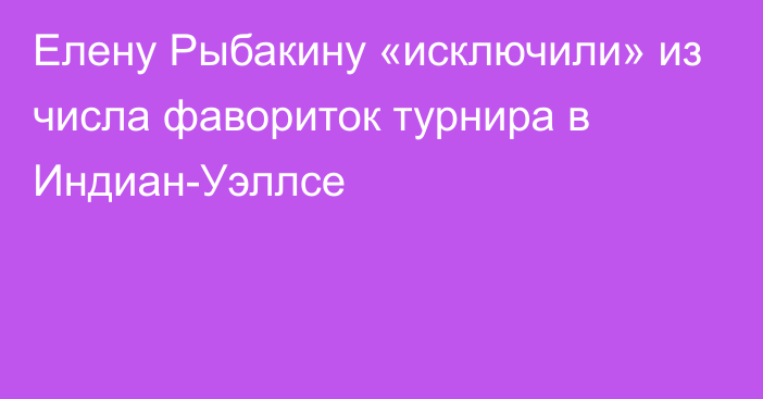 Елену Рыбакину «исключили» из числа фавориток турнира в Индиан-Уэллсе