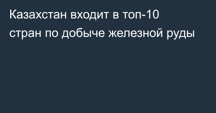 Казахстан входит в топ-10 стран по добыче железной руды