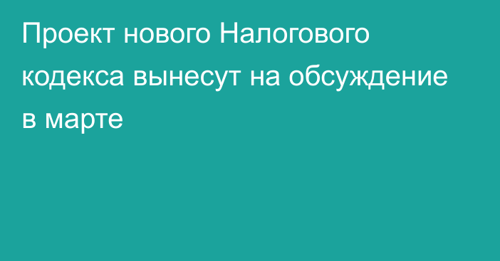 Проект нового Налогового кодекса вынесут на обсуждение в марте