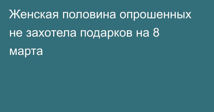 Женская половина опрошенных  не захотела подарков на 8 марта