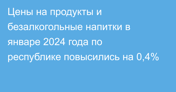 Цены на продукты и безалкогольные напитки в январе 2024 года по республике повысились на 0,4%